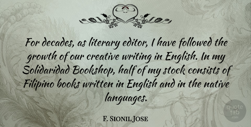 F. Sionil Jose Quote About Consists, English, Filipino, Followed, Half: For Decades As Literary Editor...