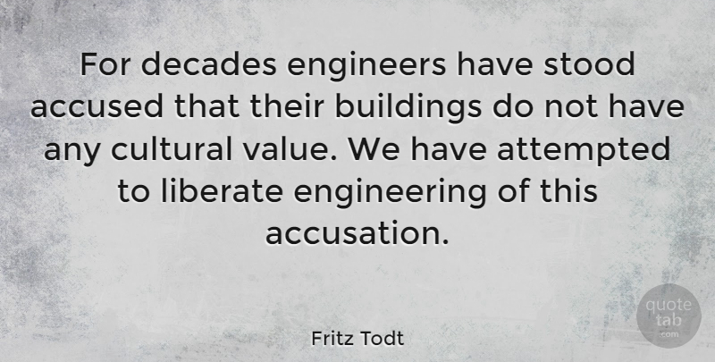Fritz Todt Quote About Engineering, Building, Accusation: For Decades Engineers Have Stood...