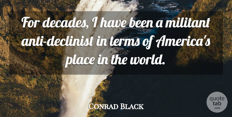 Conrad Black Quote About America, World, Term: For Decades I Have Been...