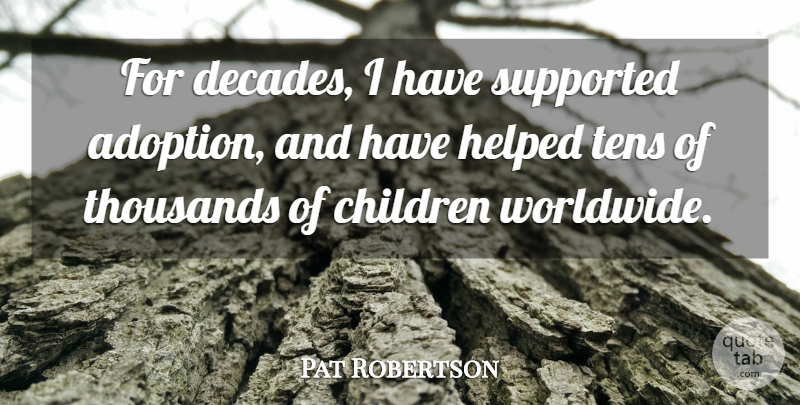 Pat Robertson Quote About Children, Adoption, Decades: For Decades I Have Supported...