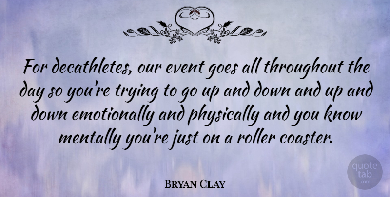 Bryan Clay Quote About Mentally, Physically, Roller, Throughout, Trying: For Decathletes Our Event Goes...