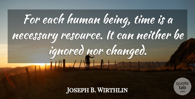 Joseph B. Wirthlin Quote About Human, Ignored, Necessary, Neither, Time: For Each Human Being Time...