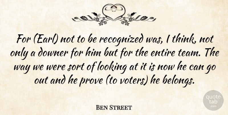 Ben Street Quote About Downer, Entire, Looking, Prove, Recognized: For Earl Not To Be...