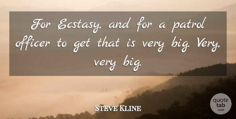 Steve Kline Quote About Officer, Patrol: For Ecstasy And For A...