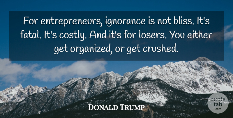 Donald Trump Quote About Ignorance, Entrepreneur, Loser: For Entrepreneurs Ignorance Is Not...