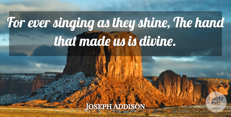 Joseph Addison Quote About Hands, Shining, Singing: For Ever Singing As They...