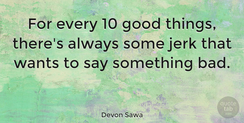 Devon Sawa Quote About Want, Jerk, Good Things: For Every 10 Good Things...