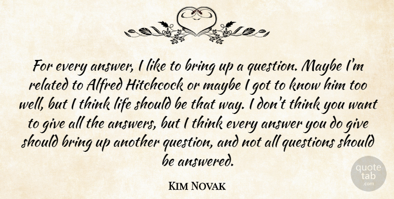 Kim Novak Quote About Thinking, Answers, Way: For Every Answer I Like...