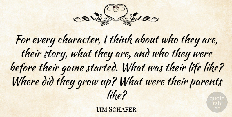 Tim Schafer Quote About Game, Grow, Life: For Every Character I Think...