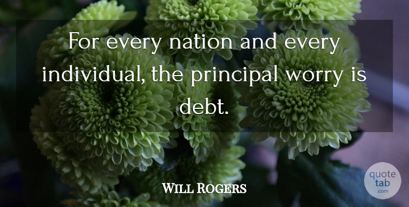 Will Rogers Quote About Debt, Nation, Principal, Worry: For Every Nation And Every...
