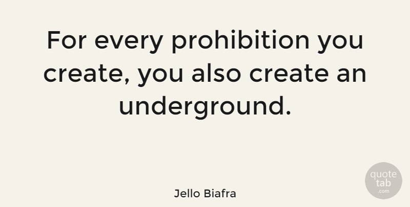 Jello Biafra Quote About Prohibition: For Every Prohibition You Create...