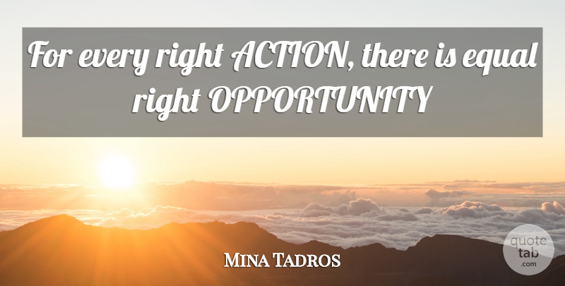Mina Tadros Quote About Action, Equal, Opportunity: For Every Right Action There...
