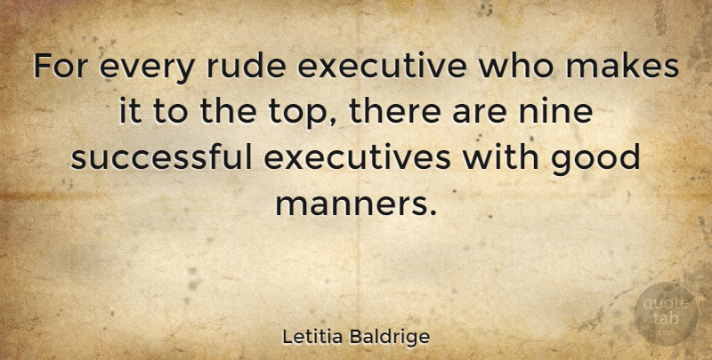 Letitia Baldrige Quote About Executive, Executives, Good, Nine: For Every Rude Executive Who...