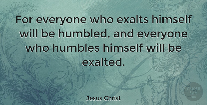 Jesus Christ Quote About undefined: For Everyone Who Exalts Himself...