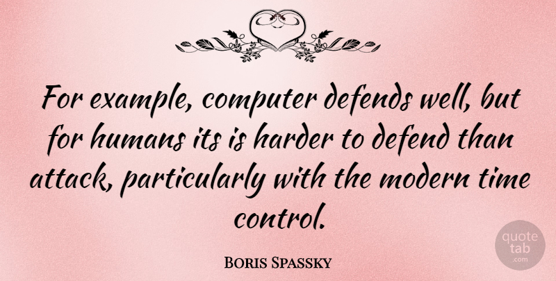 Boris Spassky Quote About Example, Computer, Modern: For Example Computer Defends Well...