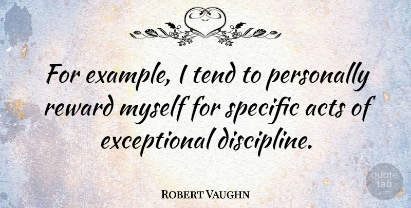 Robert Vaughn Quote About Acts, Personally, Specific, Tend: For Example I Tend To...