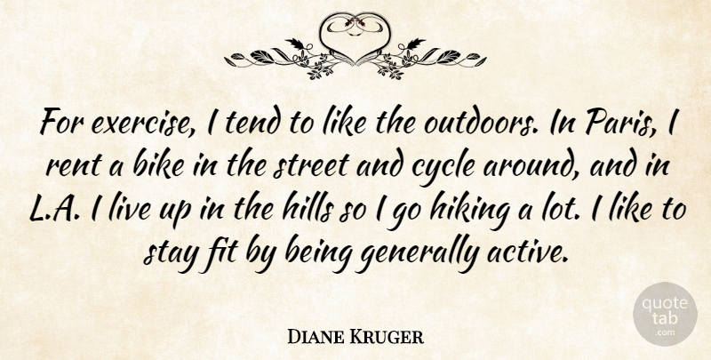 Diane Kruger Quote About Cycle, Fit, Generally, Hiking, Hills: For Exercise I Tend To...