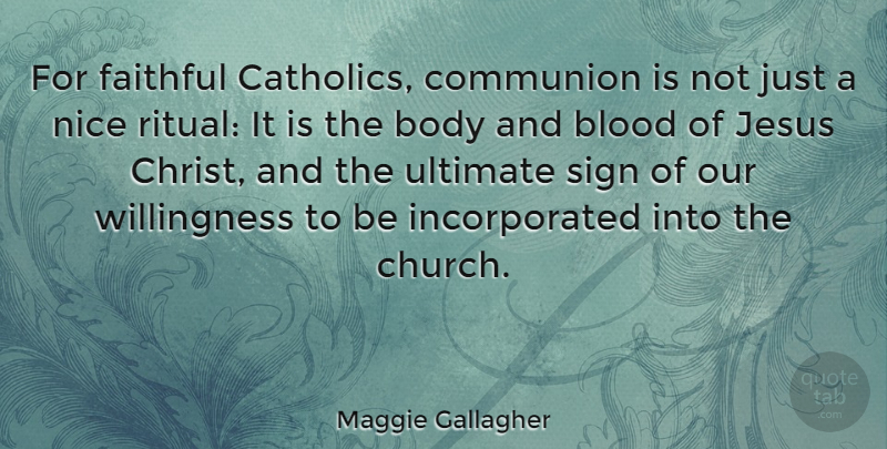Maggie Gallagher Quote About Jesus, Nice, Blood: For Faithful Catholics Communion Is...