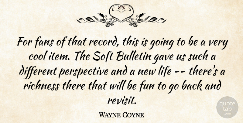 Wayne Coyne Quote About Cool, Fans, Fun, Gave, Life: For Fans Of That Record...