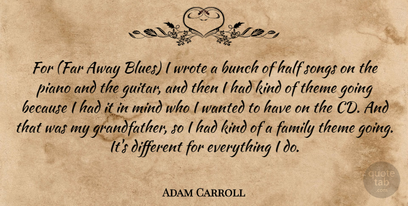 Adam Carroll Quote About Bunch, Family, Half, Mind, Piano: For Far Away Blues I...