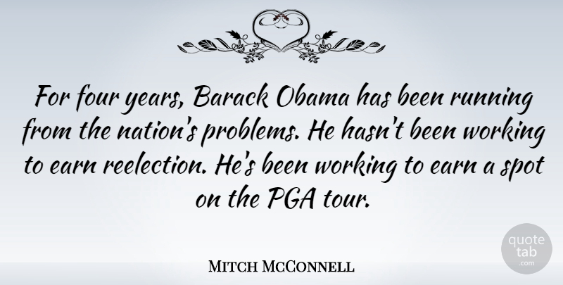 Mitch McConnell Quote About Barack, Earn, Four, Obama, Running: For Four Years Barack Obama...