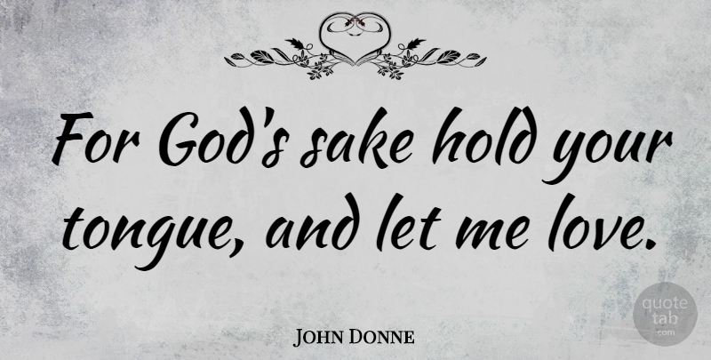 John Donne Quote About Love, Sake, Tongue: For Gods Sake Hold Your...
