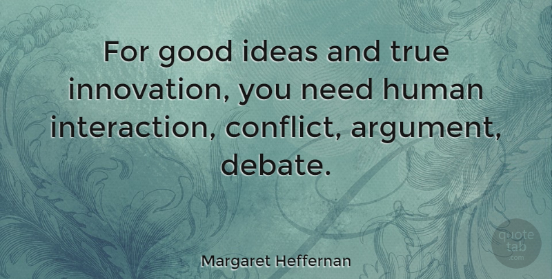Margaret Heffernan Quote About Ideas, Innovation, Needs: For Good Ideas And True...