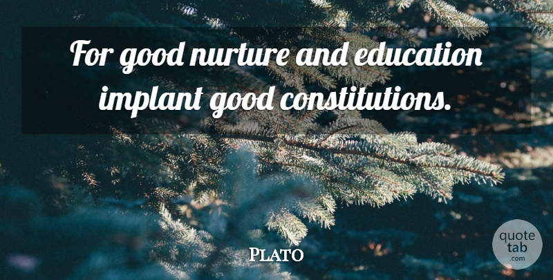 Plato Quote About Education, Constitution, Nurture: For Good Nurture And Education...