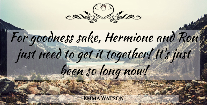 Emma Watson Quote About Goodness, Hermione, Ron: For Goodness Sake Hermione And...