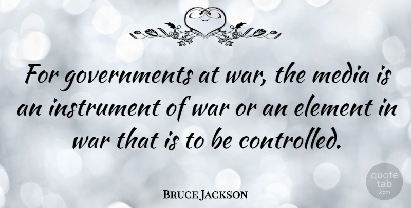 Bruce Jackson Quote About Instrument, War: For Governments At War The...