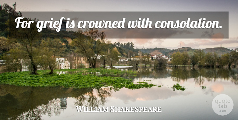 William Shakespeare Quote About Sympathy, Condolences, Grief: For Grief Is Crowned With...