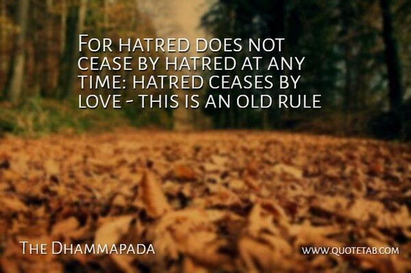 The Dhammapada Quote About Cease, Ceases, Cute Love, Hatred, Love: For Hatred Does Not Cease...