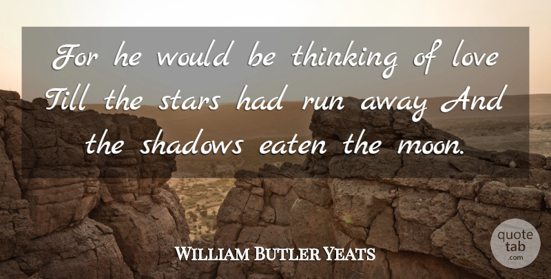 William Butler Yeats Quote About Running, Stars, Moon: For He Would Be Thinking...