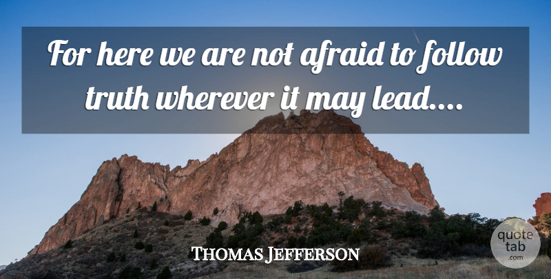 Thomas Jefferson Quote About Truth, May, Not Afraid: For Here We Are Not...