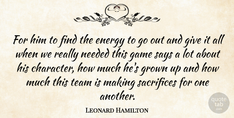 Leonard Hamilton Quote About Energy, Game, Grown, Needed, Sacrifices: For Him To Find The...