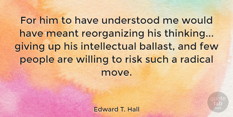 Edward T. Hall Quote About Few, Meant, People, Radical, Understood: For Him To Have Understood...