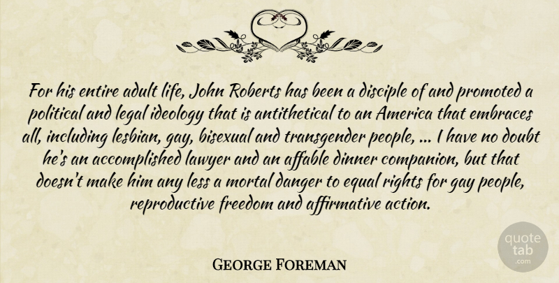George Foreman Quote About Adult, Affable, America, Bisexual, Danger: For His Entire Adult Life...