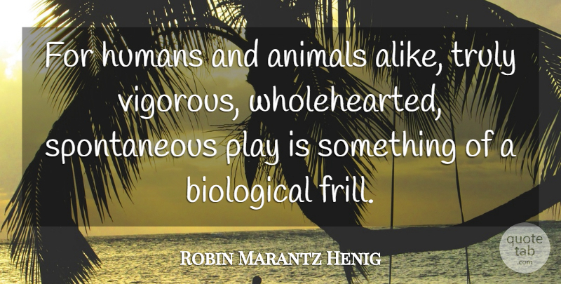 Robin Marantz Henig Quote About Biological, Humans: For Humans And Animals Alike...