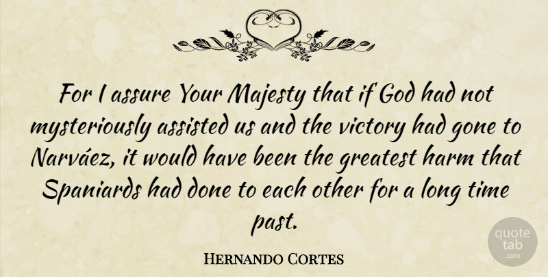 Hernando Cortes Quote About Past, Long, Victory: For I Assure Your Majesty...