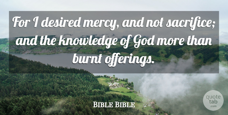 Bible Bible Quote About Burnt, Desired, God, Knowledge: For I Desired Mercy And...