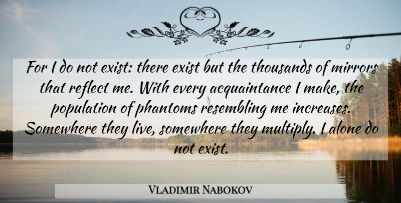 Vladimir Nabokov Quote About Mirrors, Phantoms, Population: For I Do Not Exist...