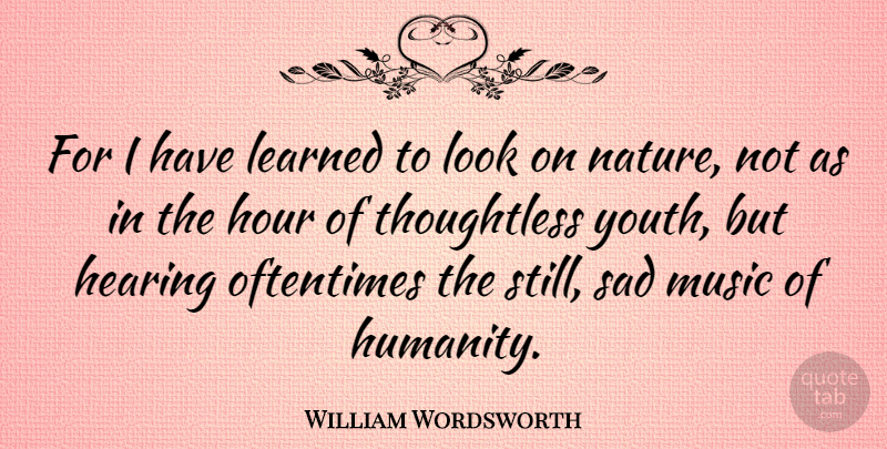 William Wordsworth Quote About Nature, Humanity, Environmental: For I Have Learned To...