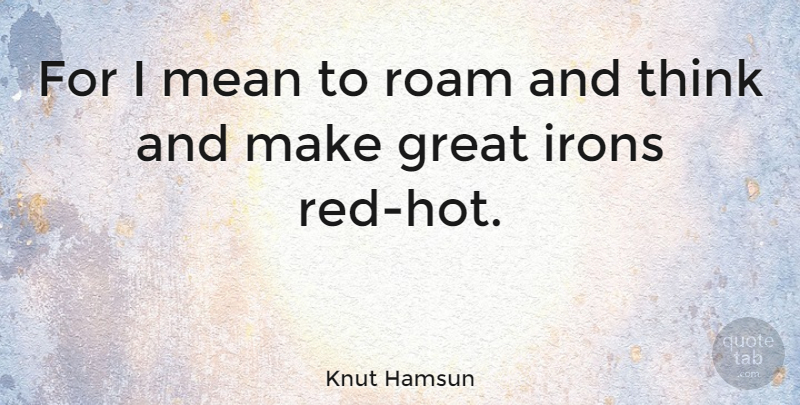 Knut Hamsun Quote About Great: For I Mean To Roam...