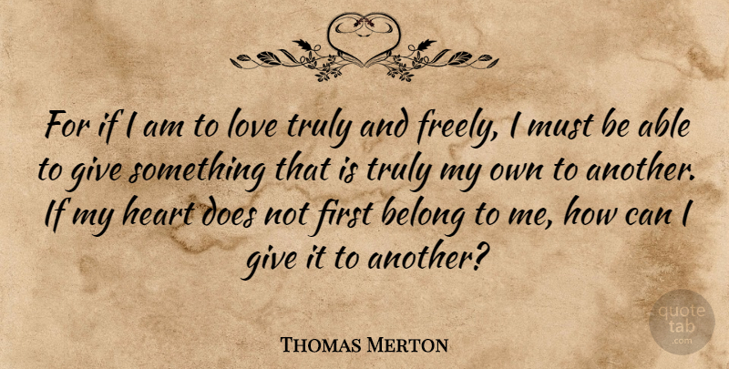 Thomas Merton Quote About Heart, Giving, Able: For If I Am To...