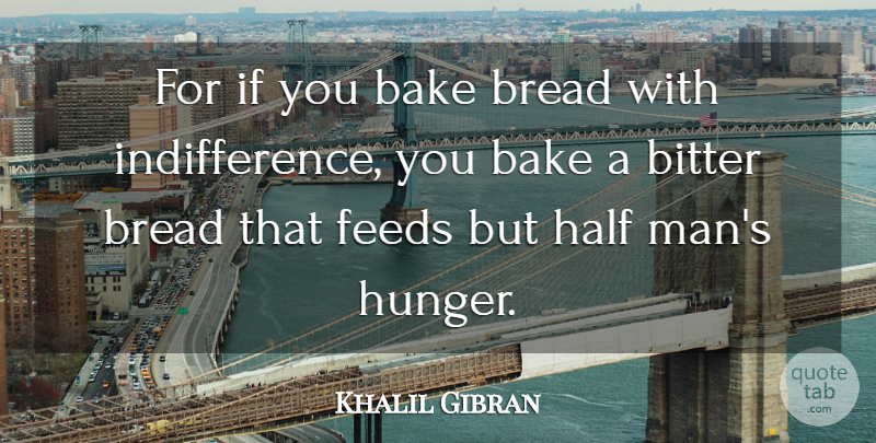 Khalil Gibran Quote About Food, Humor, Men: For If You Bake Bread...