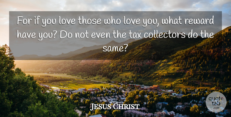 Jesus Christ Quote About Collectors, Love: For If You Love Those...