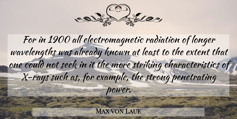 Max von Laue Quote About Strong, Wavelength, Radiation: For In 1900 All Electromagnetic...