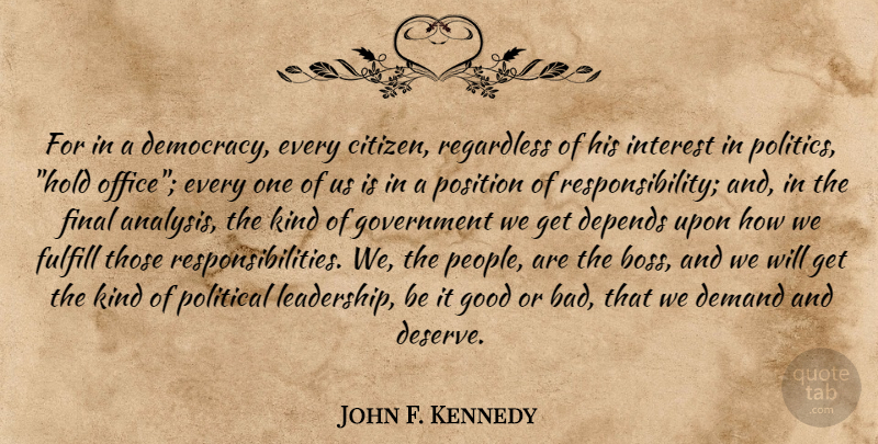 John F. Kennedy Quote About Courage, Responsibility, Government: For In A Democracy Every...