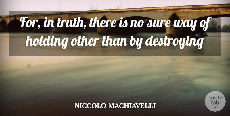 Niccolo Machiavelli Quote About Way, Destroying: For In Truth There Is...