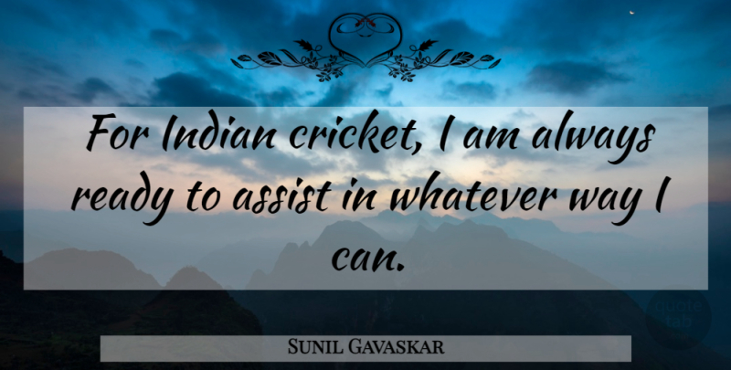 Sunil Gavaskar Quote About Assist, Cricket, Indian, Ready, Whatever: For Indian Cricket I Am...